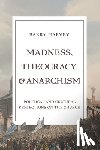 Harvey, Barry - Madness, Theocracy, and Anarchism: Political and Cultural Reflections on the Church