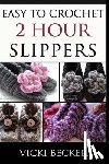 Becker, Vicki - Easy To Crochet 2 Hour Slippers