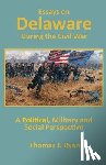 Ryan, Thomas J. - Essays on Delaware during the Civil War: A Political, Military and Social Perspective