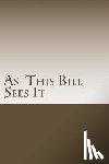 E, Bill - As This Bill Sees It: : Lessons Learned in A.A. Meetings