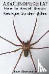 Martincic, Tom - ARACHNOPHOBIA? How to Avoid Brown Recluse Spider Bites