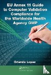 Lopez, Orlando - EU Annex 11 Guide to Computer Validation Compliance for the Worldwide Health Agency GMP