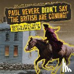Saxena, Shalini - Paul Revere Didn't Say the British Are Coming!: Exposing Myths about the American Revolution
