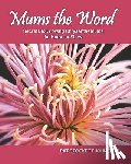 Johnston, Pat Stockett - Mums the Word: Secrets to Growing Chrysanthemums for Home or Show