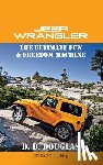 Douglas, D. D. - Jeep Wrangler The Ultimate Fun & Freedom Machine