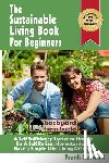 Randall, Frank - The Sustainable Living Book For Beginners: A Self Sufficiency Starter or How To Be A Self Reliant Homesteader & Have a Simple Life, Living Off Grid
