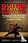 Andreas, Erich - Guitar Mastery Simplified: How Anyone Can Quickly Become a Strumming, Chords, and Lead Guitar Ninja