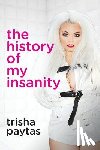 Paytas, Trisha - The History of My Insanity