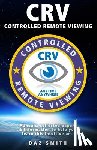 Smith, Daz - CRV - Controlled Remote Viewing: Collected manuals & information to help you learn this intuitive art.