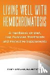 Catalase, Ralph - Living Well With Hemochromatosis: A Handbook on Diet, Iron Overload Treatments and Protective Supplements