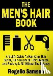 Samson, Rogelio - The Men's Hair Book: A Male's Guide To Hair Care, Hair Styles, Hair Grooming, Hair Products and Rocking It All Without The Baloney
