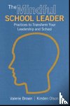 Brown - The Mindful School Leader: Practices to Transform Your Leadership and School