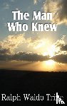 Trine, Ralph Waldo - The Man Who Knew