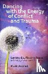 Umbreit, Mark - Dancing with the Energy of Conflict and Trauma: Letting Go - Finding Peace
