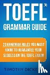 Dickeson, Timothy - TOEFL Grammar Guide: 23 Grammar Rules You Must Know To Guarantee Your Success On The TOEFL Exam!