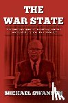 Swanson, Michael - The War State: The Cold War Origins Of The Military-Industrial Complex And The Power Elite, 1945-1963