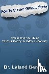 Benton, Leland Dee - How_To_Survive_Without_Money: Downsizing & Living Without Money in Today's Economy