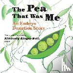 Kluger-Bell, Kimberly - The Pea That Was Me: An Embryo Donation Story