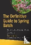 Minella, Michael T. - The Definitive Guide to Spring Batch - Modern Finite Batch Processing in the Cloud