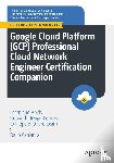 Cabianca, Dario - Google Cloud Platform (GCP) Professional Cloud Network Engineer Certification Companion