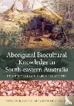 Cahir, Fred, Clark, Ian D., Clarke, Philip A. - Aboriginal Biocultural Knowledge in South-eastern Australia