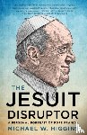 Higgins, Michael W. - The Jesuit Disruptor