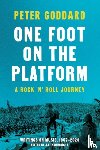 Goddard, Peter - One Foot on the Platform: A Rock 'n' Roll Journey