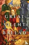 Moritz, A. F. - Great Silent Ballad: Poems