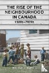 Harris, Richard - The Rise of the Neighbourhood in Canada, 1880s-2020s