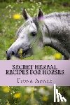 Adams, Fiona - Secret Herbal Recipes for Horses