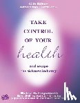 Hollingsworth, Elaine - Take Control of Your Health and Escape the Sickness Industry: 12th Edition