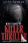 Renner, Jodie - Writing a Killer Thriller: - An Editor's Guide to Writing Compelling Fiction