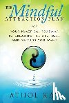 Kay, Athol - The Mindful Attraction Plan: Your Practical Roadmap to Creating the Life, Love and Success You Want