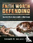McLeod Phd, Kenneth G. - Faith Worth Defending: Twelve Week Apologetics Workbook