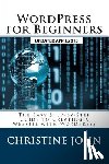 John, Christine - WordPress for Beginners: The Easy Step-by-Step Guide to Creating a Website with WordPress
