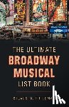 Friedman, Steven M - The Ultimate Broadway Musical List Book