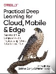Koul, Anirudh, Ganju, Siddha, Kasam, Meher - Practical Deep Learning for Cloud and Mobile