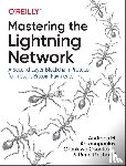 Antonopoulos, Andreas M., Pickhardt, Rene, Osuntokun, Olaoluwa - Mastering the Lightning Network
