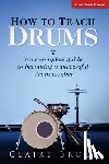 Brock, Claire - How To Teach Drums: Your complete guide to becoming a successful drum teacher
