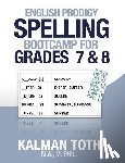Toth M. a. M. Phil, Kalman - English Prodigy Spelling Bootcamp For Grades 7 & 8