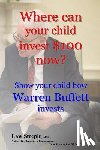 Steeple Mba, Law - Where can your child invest $100 now?: Show your child how Warren Buffett invests