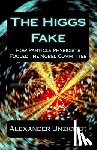 Unzicker, Alexander - The Higgs Fake: How Particle Physicists Fooled the Nobel Committee
