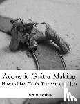 Forbes, Brian Gary - Acoustic Guitar Making: How to make Tools, Templates, and Jigs