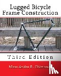 Chimonas, Marc-Andre R. - Lugged Bicycle Frame Construction: Third Edition