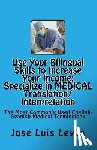 Leyva, Jose Luis - Use Your Bilingual Skills to Increase Your Income. Specialize in MEDICAL Translation/Interpretation: The Most Commonly Used English-Spanish Medical Te
