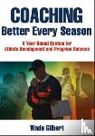 Gilbert, Wade - Coaching Better Every Season