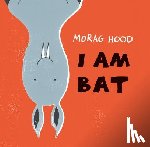 Hood, Morag - I Am Bat