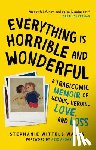Wittels Wachs, Stephanie - Everything Is Horrible and Wonderful: A Tragicomic Memoir of Genius, Heroin, Love and Loss