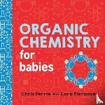Florance, Cara, Ferrie, Chris - Organic Chemistry for Babies
