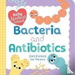 Florance, Cara, Florance, Jon - Baby Medical School: Bacteria and Antibiotics